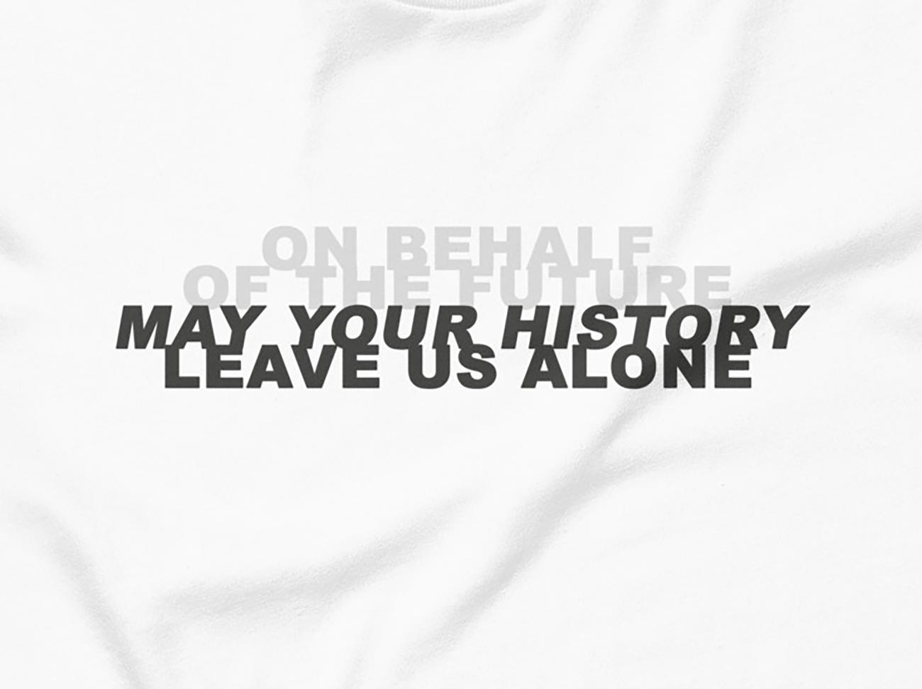 (on behalf of the future) may your history leave us alone