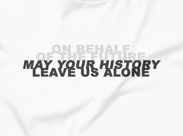 (on behalf of the future) may your history leave us alone