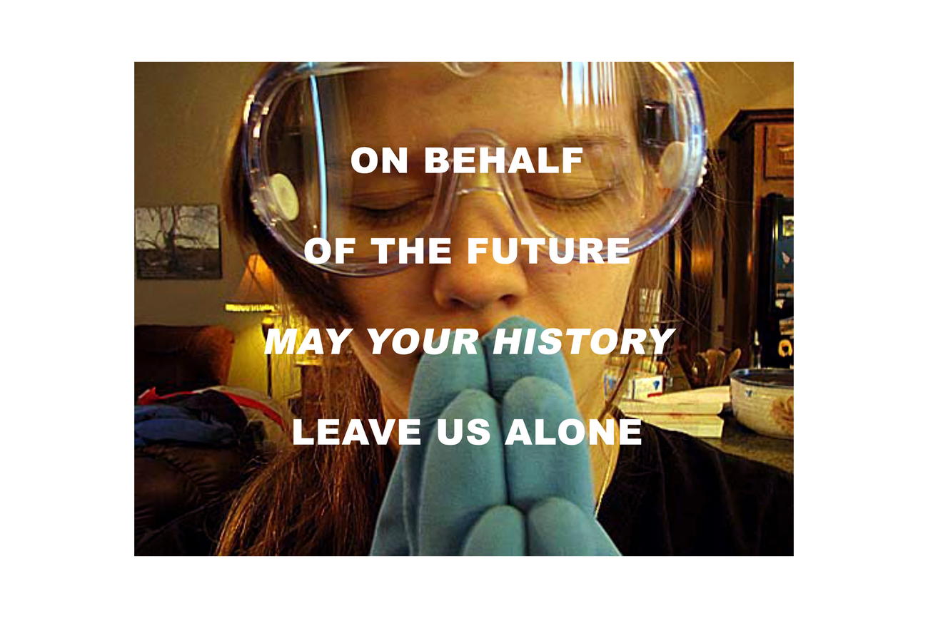 on behalf of the future may your history leave us alone