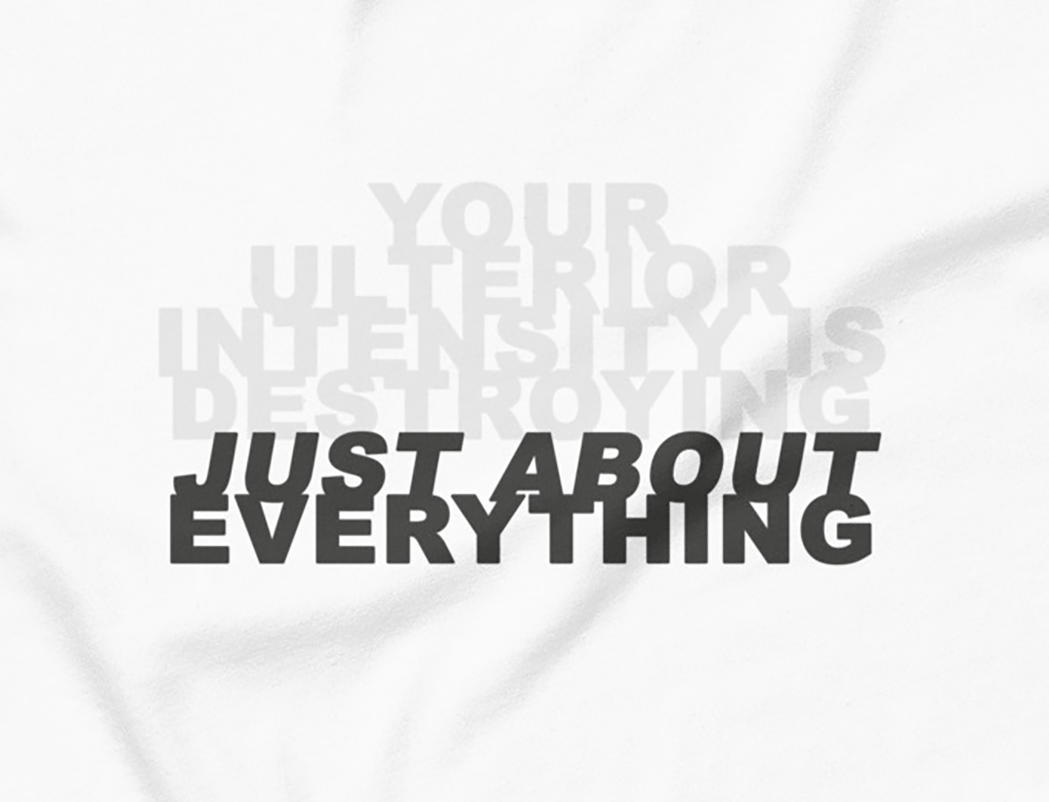 (your ulterior intensity is destroying) just about everything